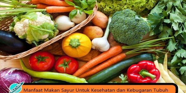 Manfaat Makan Sayur Untuk Kesehatan dan Kebugaran Tubuh